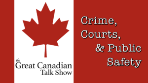 TGCTS Video: Crime, Courts & Public Safety Update: The Great Canadian Talk Show Podcast – Clip – Feb 26/23
