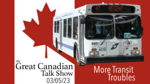TGCTS Video: Homeless & Transit Spending – a clip from The Great Canadian Talk Show Podcast – March 5 2023
