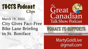 TGCTS Video: Facts Hidden at St. Boniface Bike Lane Open House – The Great Canadian Talk Show – March 19, 2023